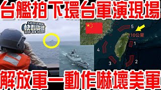 台軍拍下「環台」軍演現場！ 解放軍一動作嚇得美軍基地雞飛狗跳！