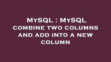 MySQL : MySQL combine two columns and add into a new column