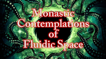 "Monastic Contemplations of Fluidic Space" - Abysmii