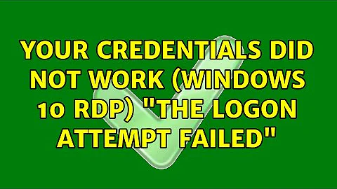 Your credentials did not work (Windows 10 RDP) "The logon attempt failed"