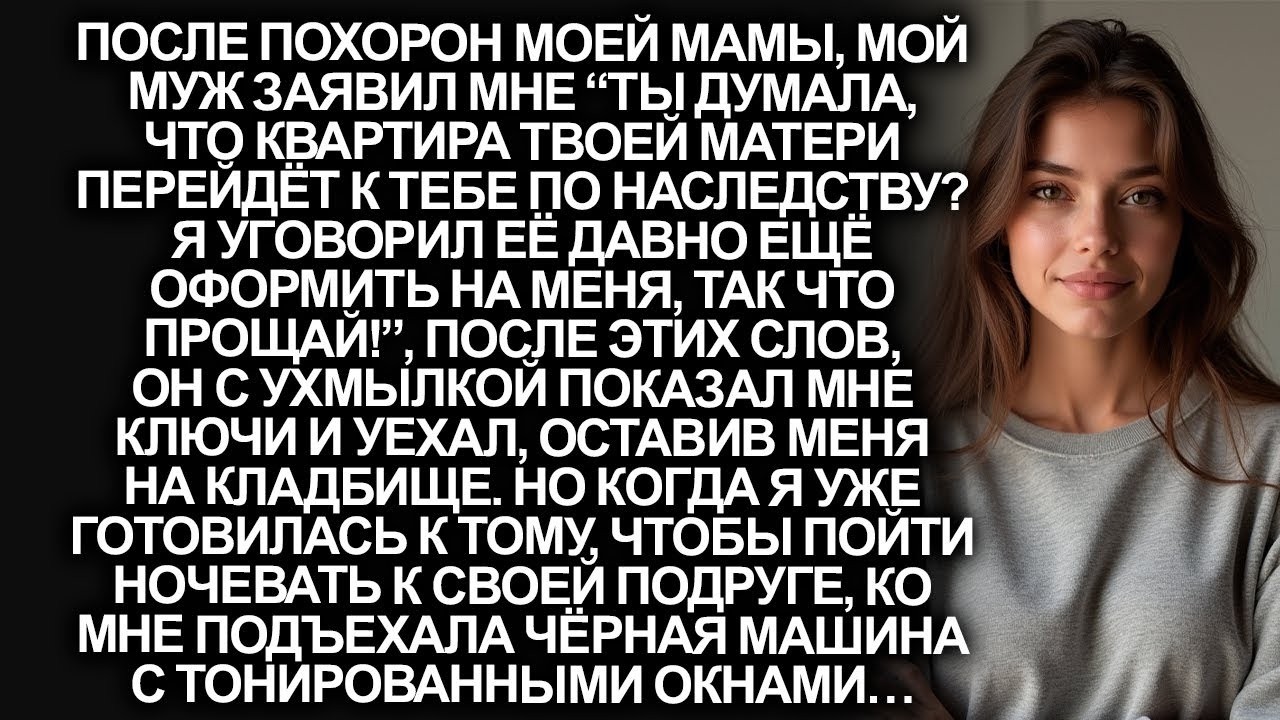 “Я уговорил твою мать давно ещё оформить на меня её квартиру, так что прощай!”, заявил мой муж…