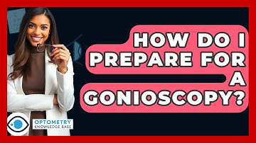 How Do I Prepare For A Gonioscopy? - Optometry Knowledge Base