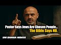 Sam Shamoun Answers: Pastor Says Jews Are God’s Chosen People… The Bible Says NO