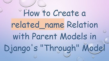 How to Create a related_name Relation with Parent Models in Django