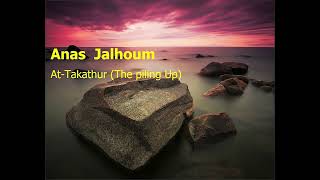 Anas  Jalhoum  Surah At Takathur The piling Upأنس جلهوم  سورة  التكاثر