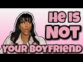 HE IS NOT YOUR BOYFRIEND | RELATIONSHIP ADVICE