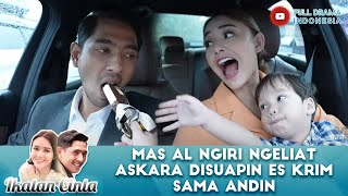 MAS AL NGIRI NGELIAT ASKARA DISUAPIN ES KRIM SAMA ANDIN - IKATAN CINTA