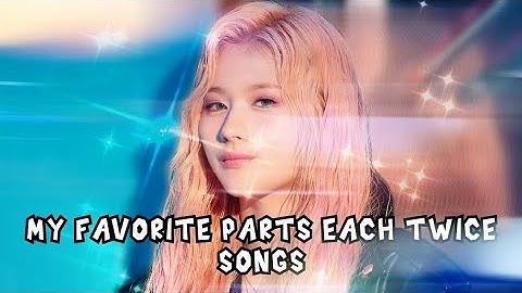 MY FAVORITE PART FROM EACH TWICE SONGS