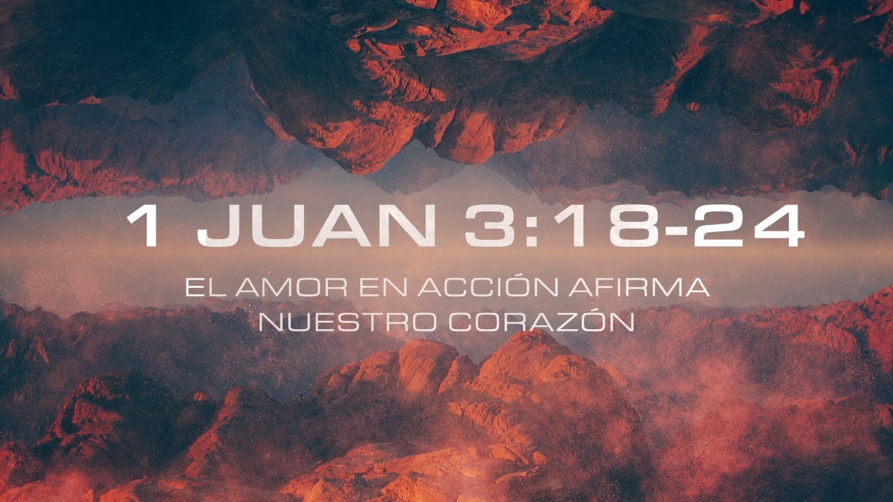 1 Juan 3: 18-24 - Tema: El amor en acción afirma nuestro corazón