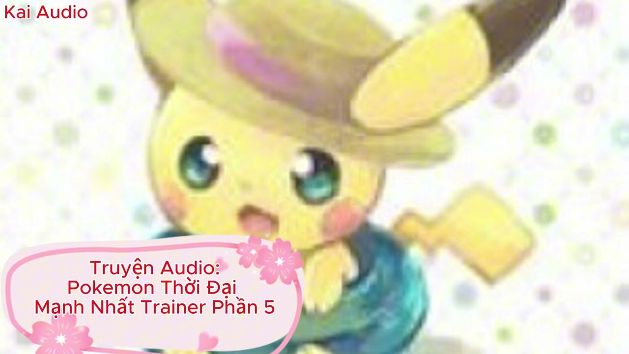 [Truyện Audio] Pokemon: Thời Đại Mạnh Nhất Trainer - Phần 5 | Kai Audio