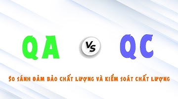 So sánh QA và QC - Đảm bảo chất lượng vs Kiểm soát chất lượng
