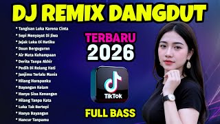 DJ REMIX DANGDUT TIKTOK FULL BASS 2026 🎧 Dj Tangisan Luka Karena Cinta - Dj Sepi Menyayat Di Jiwa