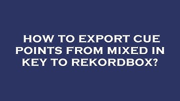 How to export cue points from mixed in key to rekordbox?