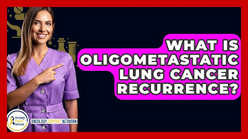 What Is Oligometastatic Lung Cancer Recurrence? - Oncology Support Network