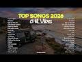 🌿Top Songs 2026 ~ Chill Vibes Playlist || Viral Tiktok Songs -- I just might, The fate of ophelia