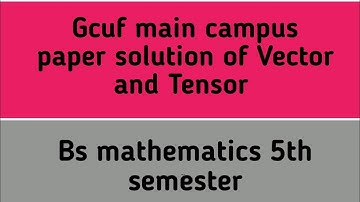Gcuf main campus paper solution of Vector and Tensor bs math 5th semester