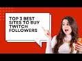 Top 3 Best Sites to Buy Twitch Followers in 2025