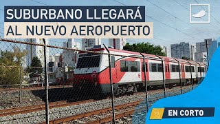 De Buenavista al AIFA: Suburbano llegará al nuevo aeropuerto en 2023