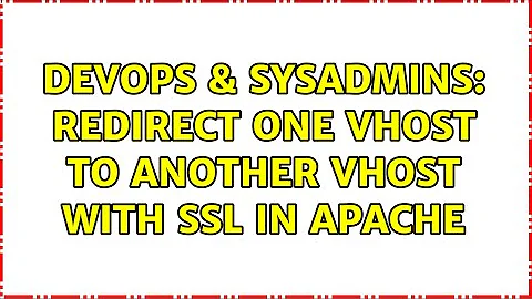 DevOps & SysAdmins: Redirect one vhost to another vhost with SSL in Apache