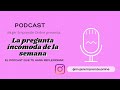 Podcast 10 La Pregunta incómoda de la semana - La importancia de la energía de la madre (femenina).