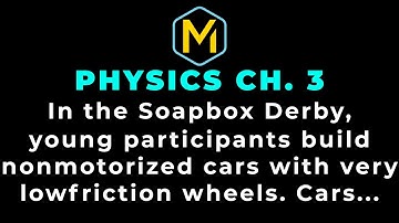 3.18 Mastering Physics Solution-"In the Soapbox Derby, young participants build nonmotorized cars