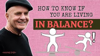 Achieve A "Balanced" Life! Here Are Some Signs Of Being In Balance By Wayne Dyer