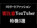 【ストリートファッション】要注意YouTuber　特徴3選 Vol.128