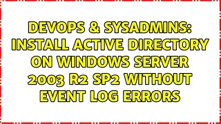 DevOps & SysAdmins: Install Active Directory on Windows Server 2003 R2 SP2 without Event Log Errors