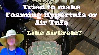 Foaming Hypertufa? AirTufa? Can I Make Hypertufa Like AirCrete?