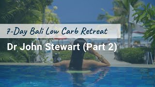 Dr John Stewart (Part 2) - Bali Low Carb Retreat 2020