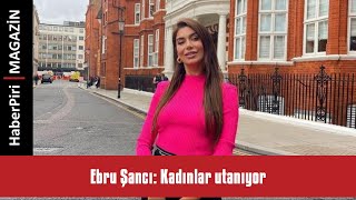 Ebru Şancı Kadınlar Utanıyor - Magazi̇n Turu