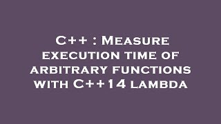 C++ : Measure execution time of arbitrary functions with C++14 lambda