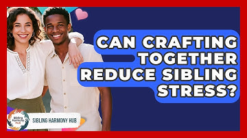 Can Crafting Together Reduce Sibling Stress? - Sibling Harmony Hub
