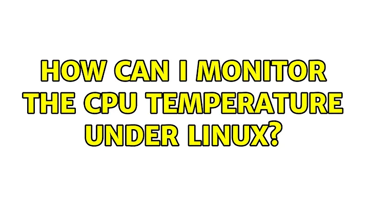 How can I monitor the CPU temperature under linux? (8 Solutions!!)