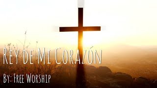 Video thumbnail of "Free Worship - Rey de Mi Corazón Vídeo con Letras"