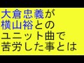 関ジャニ 大倉忠義が横山裕との ユニット曲で苦労した事とは