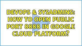 DevOps & SysAdmins: How to open public port 8888 in Google Cloud Platform?
