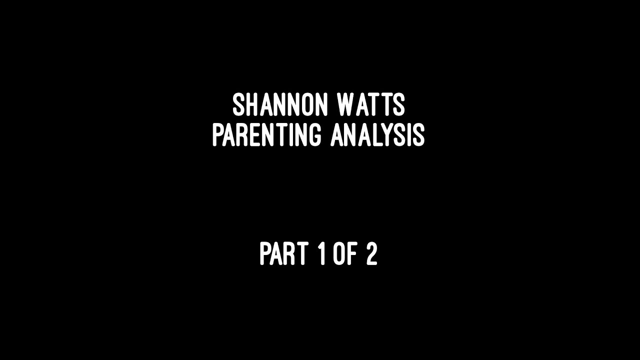 SHANNON WATTS PARENTING ANALSYS Part 1 of 2