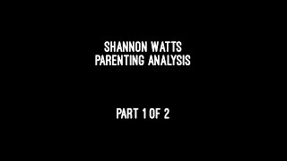 SHANNON WATTS PARENTING ANALSYS Part 1 of 2