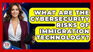 What Are The Cybersecurity Risks Of Immigration Technology? - US Citizenship Immigration Guide
