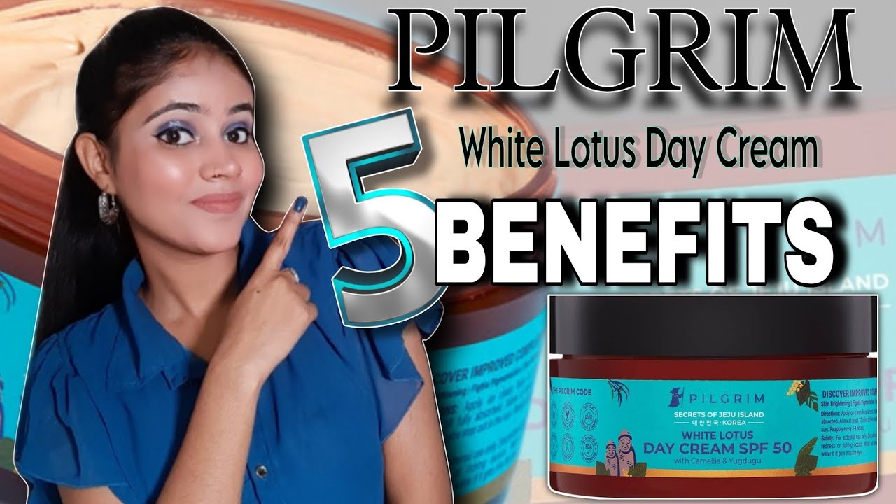 5 Amazing Benefits of Pilgrim White Lotus SPF 50 Day Cream – Hydration, Sun Protection & More