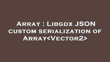 Array : Libgdx JSON custom serialization of Array Vector2