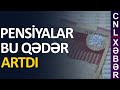 Pensiyalar bu qədər artdı