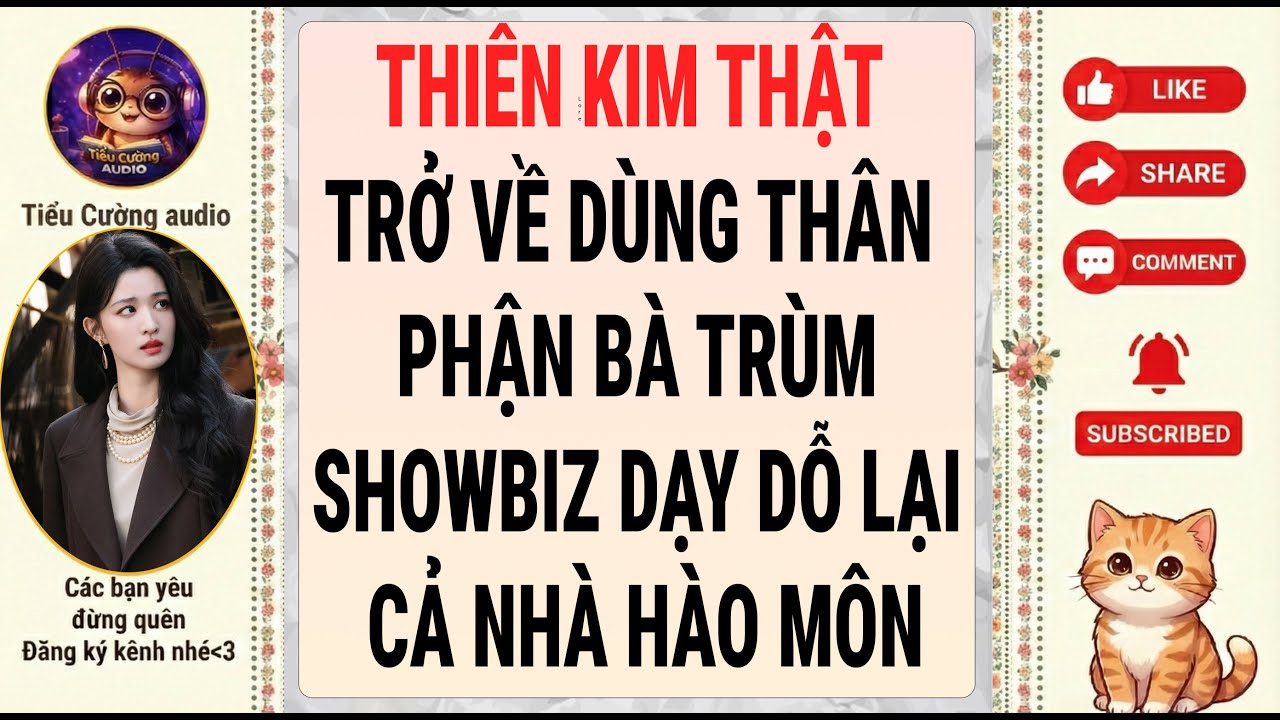[Truyện Audio] THIÊN KIM THẬT TRỞ VỀ DÙNG THÂN PHẬN BÀ TRÙM SHOWBIZ DẠY DỖ LẠI CẢ NHÀ HÀO MÔN