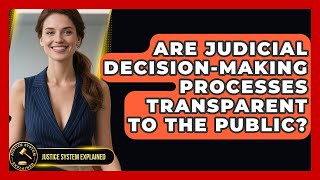 Are Judicial Decision-Making Processes Transparent to the Public? - Justice System Explained