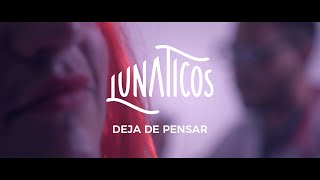 Lunáticos - Deja de Pensar (Videoclip Oficial)