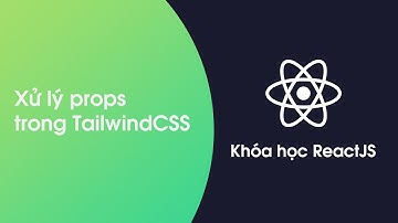 Khóa học ReactJS - Bài 50: Xử lý props trong TailwindCSS