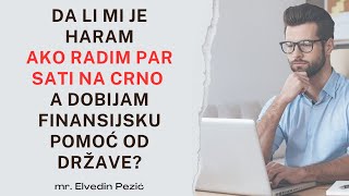 Da Li Mi Je Haram Ako Radim Par Sati Na Crno A Dobijam Finansijsku Pomoć Od Države? - Elvedin Pezić