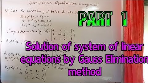 Solution of system of non- homogeneous linear equations by Gauss Elimination method, Part 1