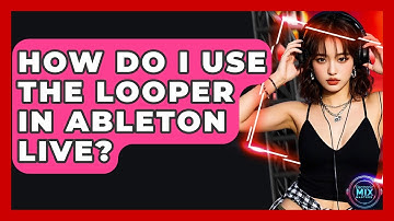 How Do I Use The Looper In Ableton Live? - Electronic Mix Masters